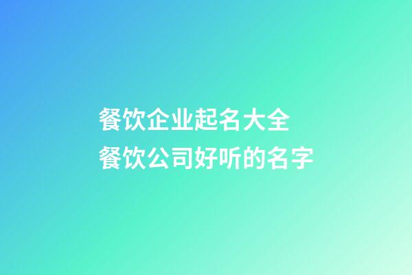 餐饮企业起名大全 餐饮公司好听的名字-第1张-公司起名-玄机派